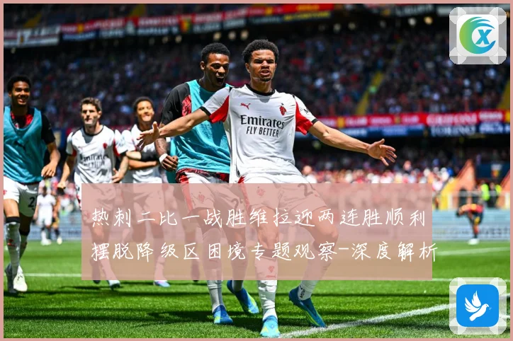 热刺二比一战胜维拉迎两连胜顺利摆脱降级区困境专题观察-深度解析