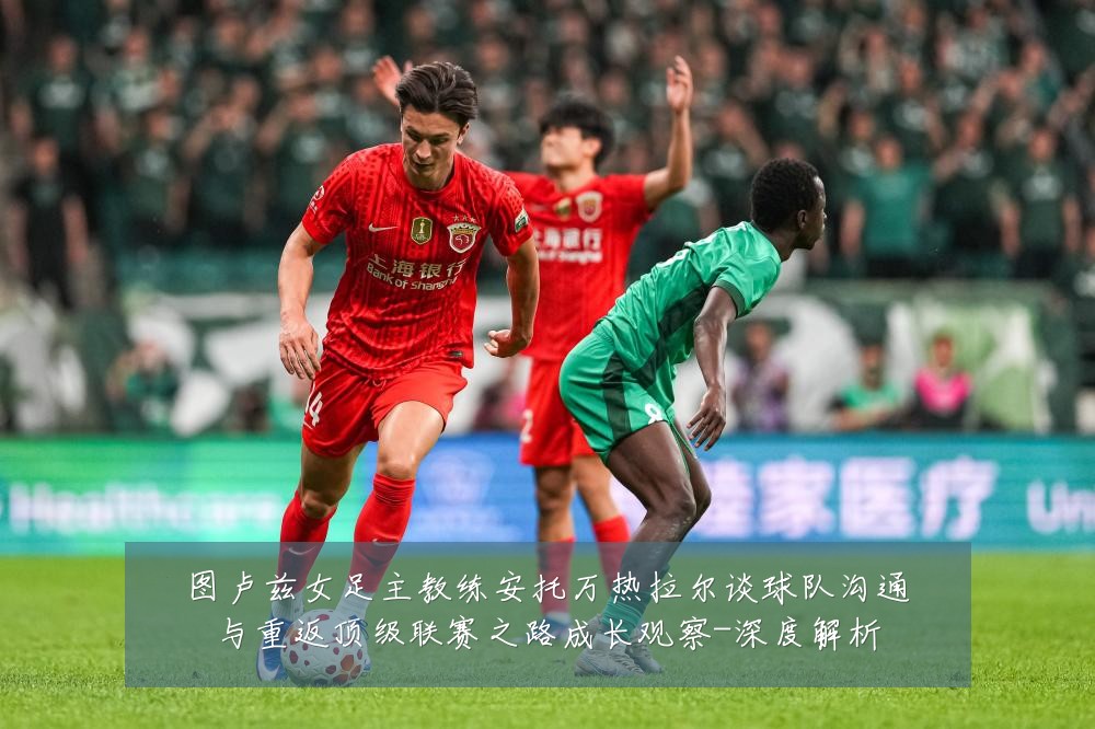 图卢兹女足主教练安托万热拉尔谈球队沟通与重返顶级联赛之路成长观察-深度解析